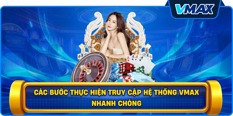 Các bước thực hiện truy cập hệ thống vmax nhanh chóng