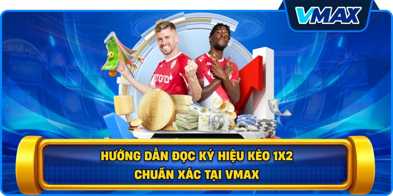 Hướng dẫn đọc ký hiệu Kèo 1x2 chuẩn xác tại vmax