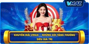Khuyến mãi vmax – Những gói tặng thưởng siêu giá trị