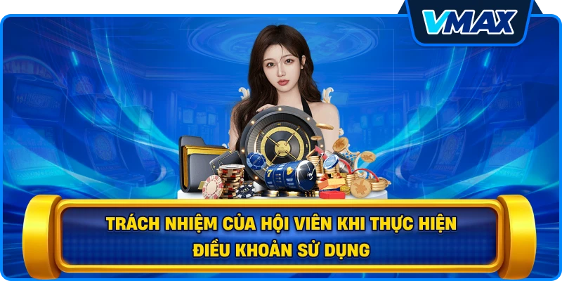 Trách nhiệm của hội viên khi thực hiện Điều khoản sử dụng